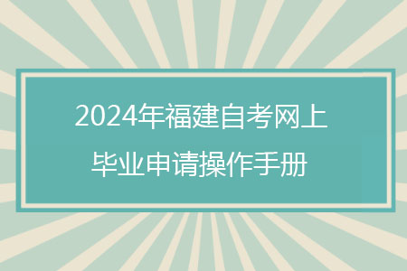 2024年福建自考网上毕业申请操作手册