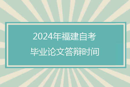 2024年福建自考毕业论文答辩时间